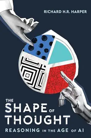 the shape of thought reasoning in the age of ai 1st edition richard h r harper 0228025745, 978-0228025740