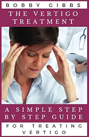 the vertigo treatment a simple step by step guide for treating vertigo 1st edition bobby gibbs 1520769288,