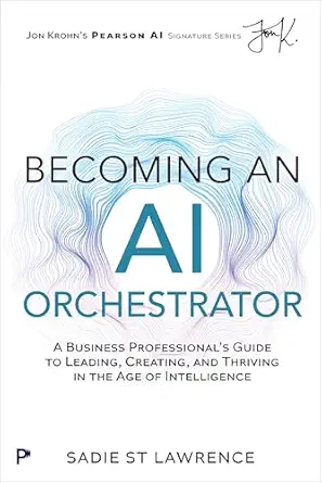 becoming an ai orchestrator a business professionals guide to leading creating and thriving in the age of