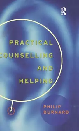 practical counselling and helping 1st edition philip burnard 1138463116, 978-1138463110