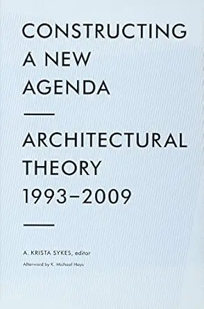 constructing a new agenda architectural theory 1993 2009 1st edition a krista sykes ,k michael hays