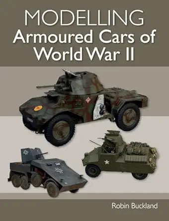 modelling armoured cars of world war ii 1st edition robin buckland 1785009060, 978-1785009068