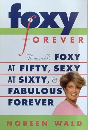foxy forever how to be foxy at fifty sexy at sixty and fabulous forever 1st edition noreen wald 0312253885,