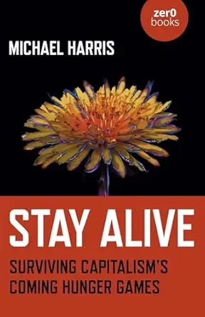 stay alive surviving capitalisms coming hunger games 1st edition michael harris 1789046114, 978-1789046113