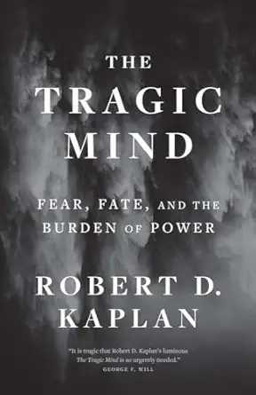 the tragic mind fear fate and the burden of power 1st edition robert d kaplan 030027677x, 978-0300276770