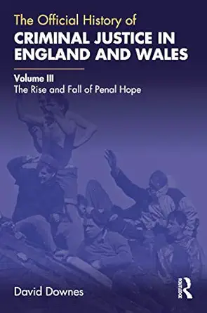 the official history of criminal justice in england and wales volume iii the rise and fall of penal hope 1st