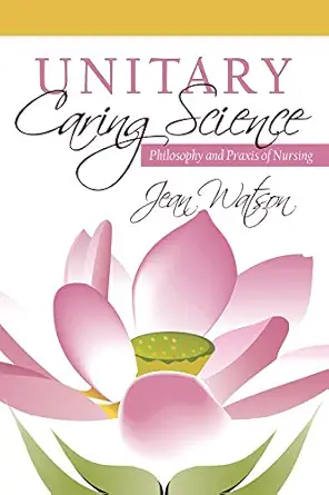 unitary caring science philosophy and praxis of nursing 1st edition jean watson 1607327554, 978-1607327554