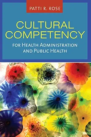 cultural competency for health administration and public health 1st edition patti r rose 0763761648,