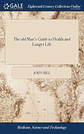 the old mans guide to health and longer life with rules for diet exercise and physick by dr hill the 1st