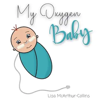 my oxygen baby a keepsake for parents of oxygen dependent babies 1st edition lisa mcarthur collins
