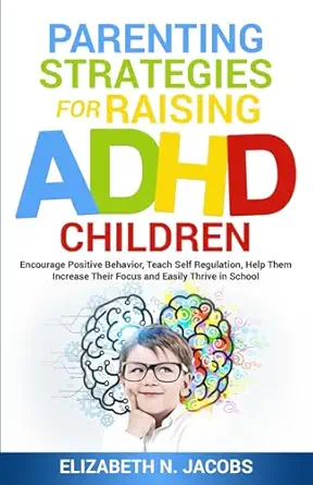 parenting strategies for raising adhd children encourage positive behavior teach self regulation help them