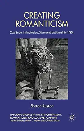 creating romanticism case studies in the literature science and medicine of the 1790s 1st edition s ruston