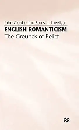 english romanticism the grounds of belief 1st edition john clubbe ,ernest j lovell jr 0333349059,
