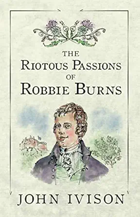 the riotous passions of robbie burns 1st edition john ivison 1988437555, 978-1988437552