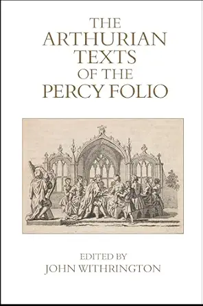 the arthurian texts of the percy folio 1st edition john withrington ,gillian rogers 1836245238, 978-1836245230
