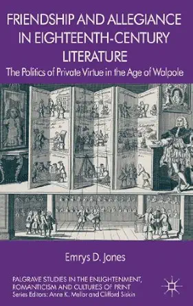 friendship and allegiance in eighteenth century literature the politics of private virtue in the age of