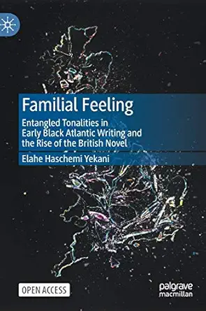 familial feeling entangled tonalities in early black atlantic writing and the rise of the british novel 1st