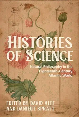 histories of science natural philosophy in the eighteenth century atlantic world 1st edition david alff