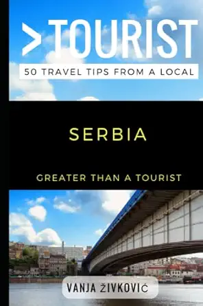 greater than a tourist a serbia 50 travel tips from a local 1st edition vanja a 1/2ivkovia ,greater than a