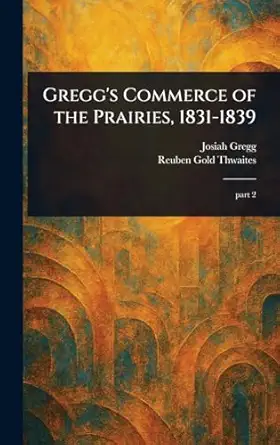 greggs commerce of the prairies 1831 1839 1st edition josiah gregg ,reuben gold thwaites 1023398095,