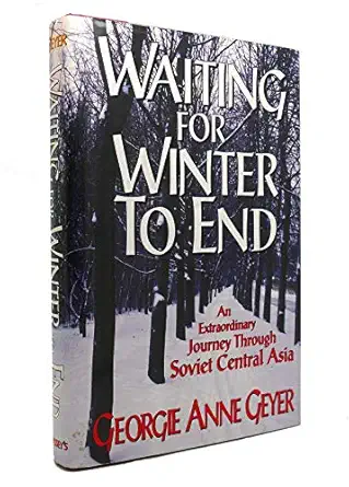 waiting for winter to end an extraordinary journey through soviet central asia 1st edition georgie anne geyer