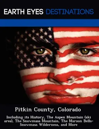 pitkin county colorado including its history the aspen mountain the snowmass mountain the maroon bells