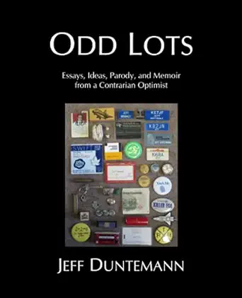 odd lots essays ideas parody and memoir from a contrarian optimist 1st edition jeff duntemann 1932084150,