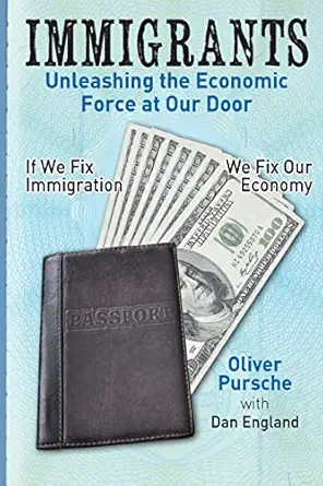 immigrants unleashing the economic force at our door 1st edition oliver pursche ,dan england 061572681x,
