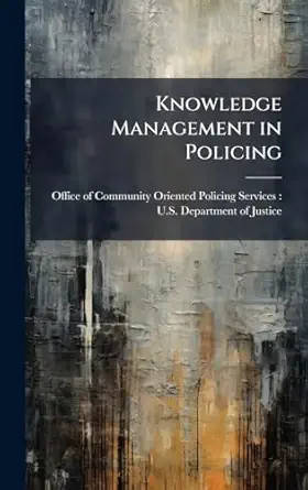 knowledge management in policing 1st edition office of community oriented policing 1025131010, 978-1025131016