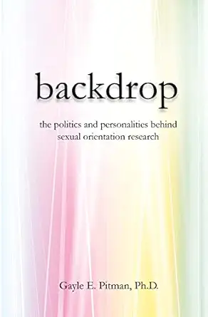 backdrop the politics and personalities behind sexual orientation research 1st edition gayle e pitman ph d
