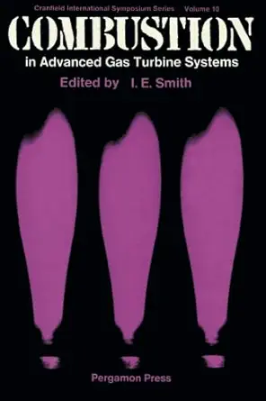 combustion in advanced gas turbine systems proceedings of an international propulsion symposium held at the