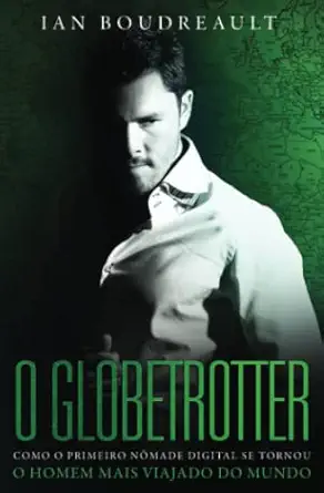 o globetrotter como o primeiro na made digital se tornou o homem mais viajado do mundo 1st edition ian