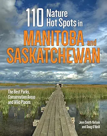 110 nature hot spots in manitoba and saskatchewan the best parks conservation areas and wild places 1st