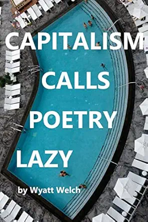 capitalism calls poetry lazy 1st edition wyatt welch 1953447589, 978-1953447586