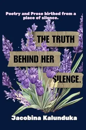 the truth behind her silence poetry and prose birthed from the silence 1st edition jacobina kalunduka