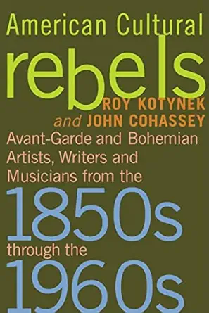 american cultural rebels avant garde and bohemian artists writers and musicians from the 1850s through the