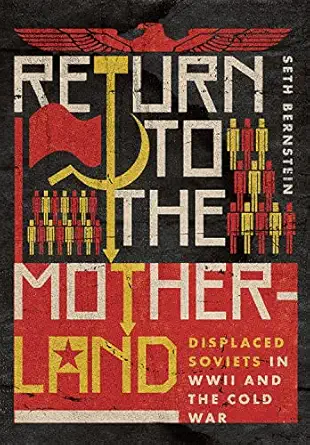 return to the motherland displaced soviets in wwii and the cold war 1st edition seth f bernstein 1501767399,