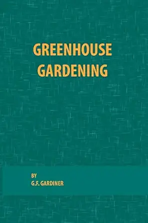 greenhouse gardening 1st edition g f gardiner 0820600520, 978-0820600529