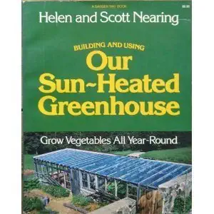building and using our sun heated greenhouse grow vegetables all year round 1st edition helen nearing ,scott