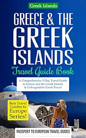 greece and the greek islands travel guide book a comprehensive 5 day travel guide to greece and the greek