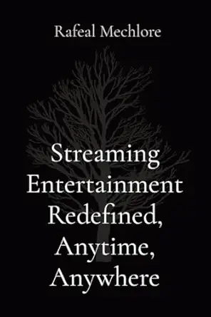 streaming entertainment redefined anytime anywhere 1st edition rafeal mechlore 8196716354, 978-8196716356