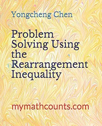 problem solving using the rearrangement inequality 1st edition yongcheng chen 1470130351, 978-1470130350