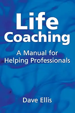 life coaching a manual for helping professionals 1st edition dave ellis 1904424945, 978-1904424949
