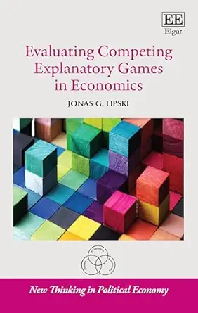 evaluating competing explanatory games in economics 1st edition jonas g lipski 1035357518, 978-1035357512