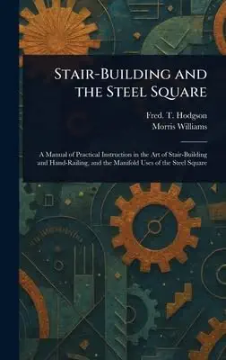 stair building and the steel square 1st edition fred t hodgson ,morris williams 1023483289, 978-1023483285