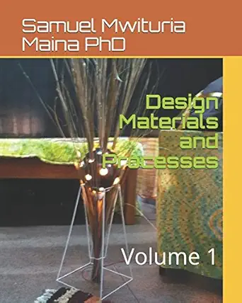 design materials and processes volume 1 1st edition dr samuel mwituria maina phd 1976973236, 978-1976973239