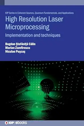 high resolution laser microprocessing implementation and techniques 1st edition bogdan stefanita calin