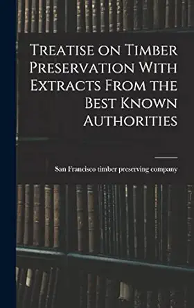 treatise on timber preservation with extracts from the best known authorities 1st edition san francisco