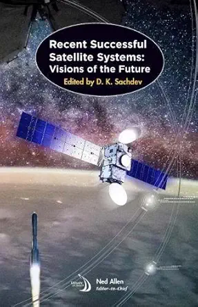 recent successful satellite systems visions of the future 1st edition d k sachdev 1624104045, 978-1624104046