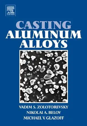 casting aluminum alloys 1st edition vadim s zolotorevsky 0080974236, 978-0080974231